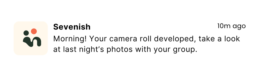 Push notification from Sevenish, 10 minutes ago: Morning! Your camera roll developed, take a look at last night's photos with your group.